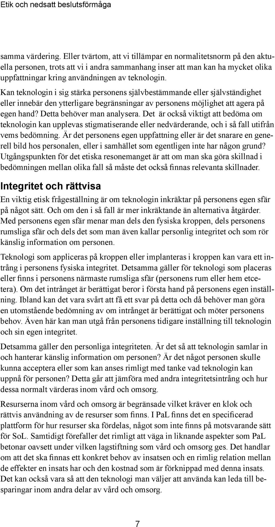 Kan teknologin i sig stärka personens självbestämmande eller självständighet eller innebär den ytterligare begränsningar av personens möjlighet att agera på egen hand? Detta behöver man analysera.