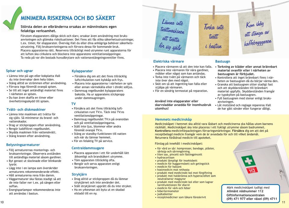 Överväg ifall du eller dina anhögriga behöver säkerhetsutrustning. Följ bruksanvisningarna och förvara dessa för kommande bruk. Placera apparaterna rätt.