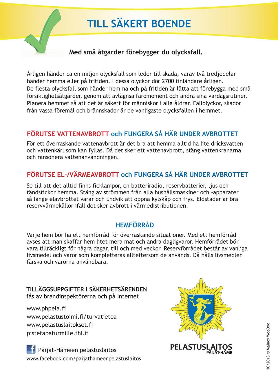 De flesta olycksfall som händer hemma och på fritiden är lätta att förebygga med små försiktighetsåtgärder, genom att avlägnsa faromoment och ändra sina vardagsrutiner.