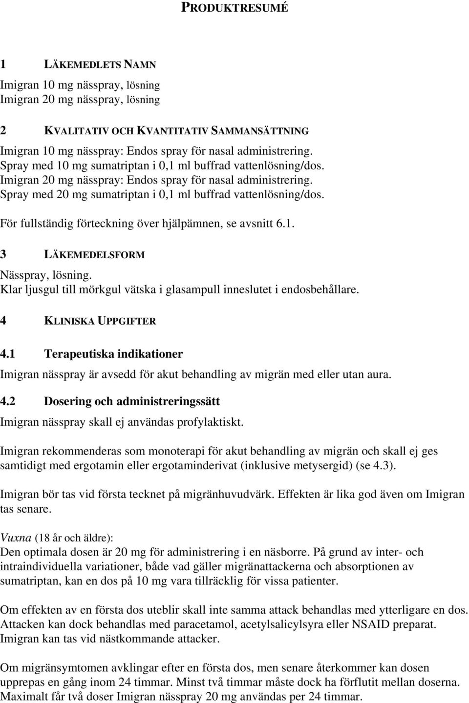 Spray med 20 mg sumatriptan i 0,1 ml buffrad vattenlösning/dos. För fullständig förteckning över hjälpämnen, se avsnitt 6.1. 3 LÄKEMEDELSFORM Nässpray, lösning.