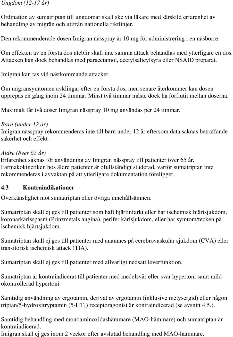 Attacken kan dock behandlas med paracetamol, acetylsalicylsyra eller NSAID preparat. Imigran kan tas vid nästkommande attacker.