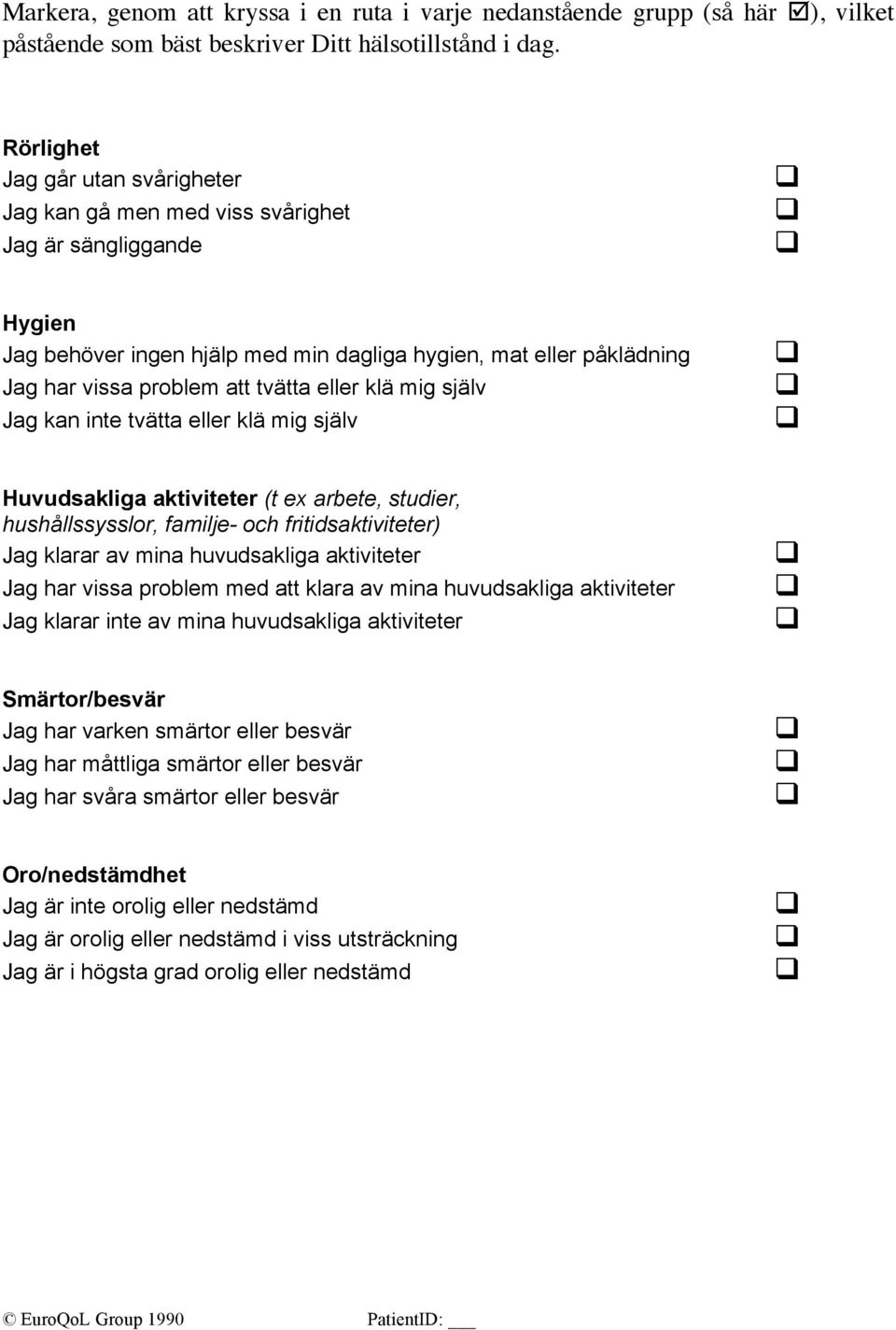 eller klä mig själv Jag kan inte tvätta eller klä mig själv Huvudsakliga aktiviteter (t ex arbete, studier, hushållssysslor, familje- och fritidsaktiviteter) Jag klarar av mina huvudsakliga