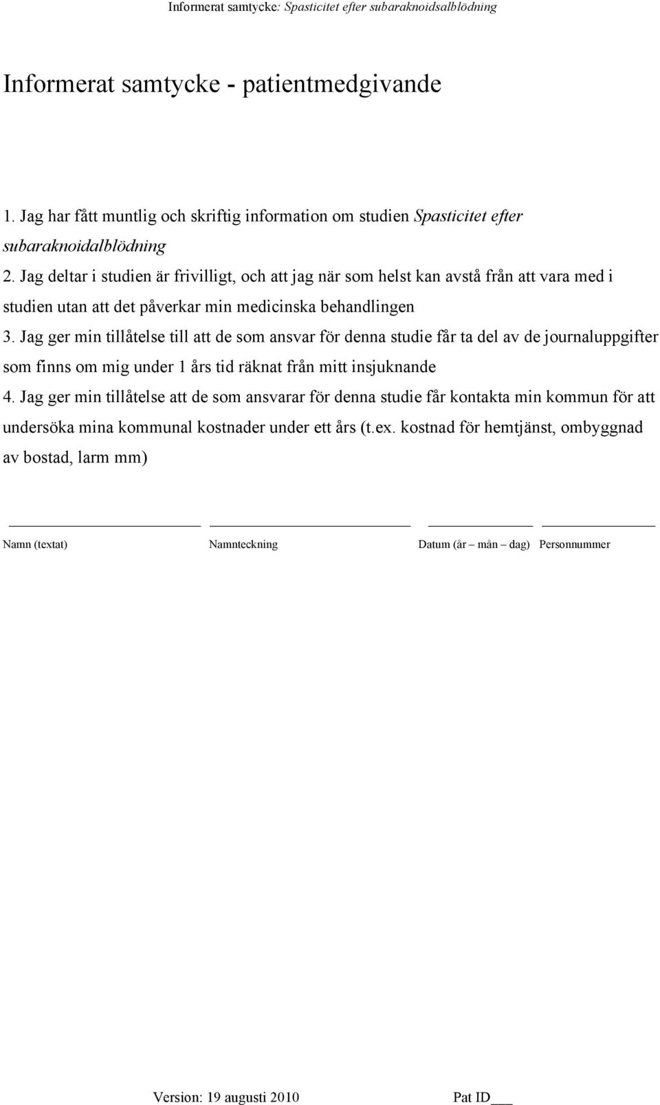 Jag deltar i studien är frivilligt, och att jag när som helst kan avstå från att vara med i studien utan att det påverkar min medicinska behandlingen 3.