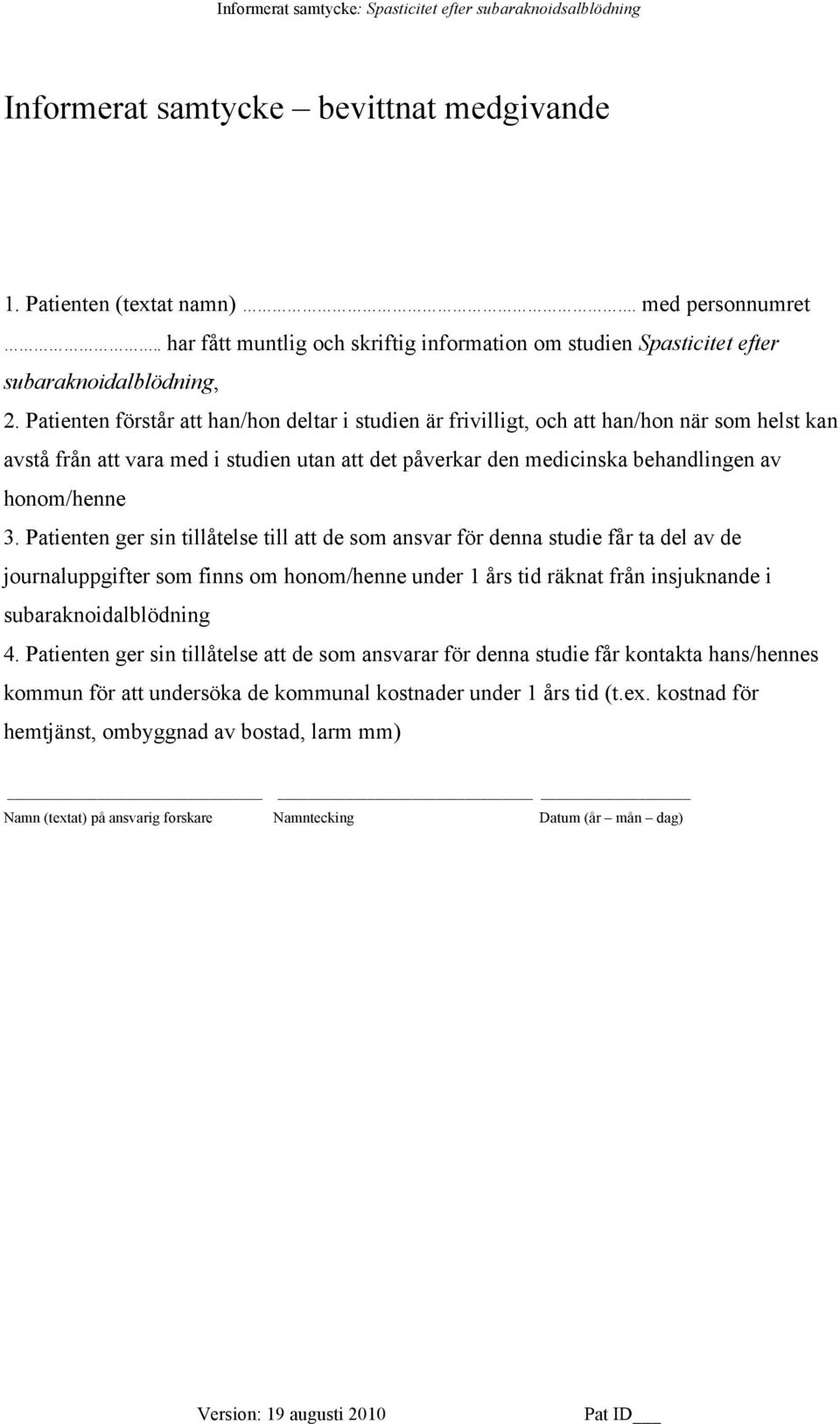 Patienten förstår att han/hon deltar i studien är frivilligt, och att han/hon när som helst kan avstå från att vara med i studien utan att det påverkar den medicinska behandlingen av honom/henne 3.