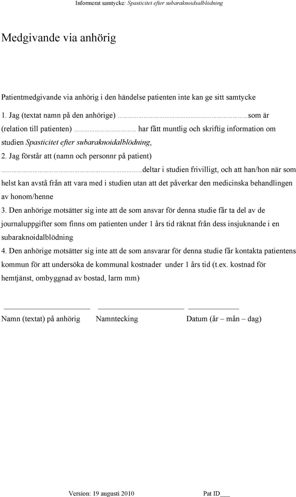 Jag förstår att (namn och personnr på patient) deltar i studien frivilligt, och att han/hon när som helst kan avstå från att vara med i studien utan att det påverkar den medicinska behandlingen av