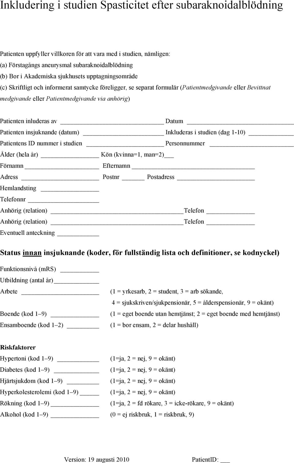inluderas av Datum Patienten insjuknande (datum) Inkluderas i studien (dag 1-10) Patientens ID nummer i studien Personnummer Ålder (hela år) Kön (kvinna=1, man=2) Förnamn Efternamn Adress Postnr