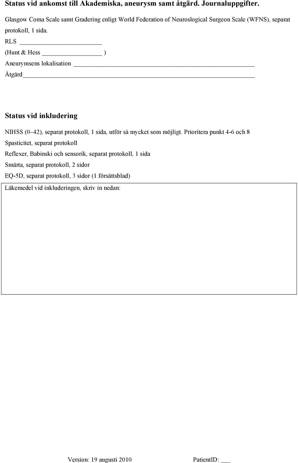 RLS (Hunt & Hess ) Aneurymsens lokalisation Åtgärd Status vid inkludering NIHSS (0 42), separat protokoll, 1 sida, utför så mycket som möjligt.