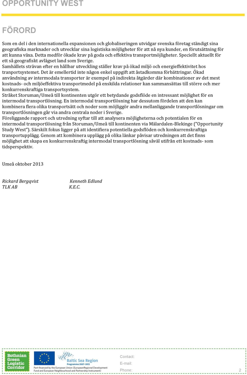 Samhällets strävan efter en hållbar utveckling ställer krav på ökad miljö och energieffektivitet hos tranportsystemet. Det är emellertid inte någon enkel uppgift att åstadkomma förbättringar.