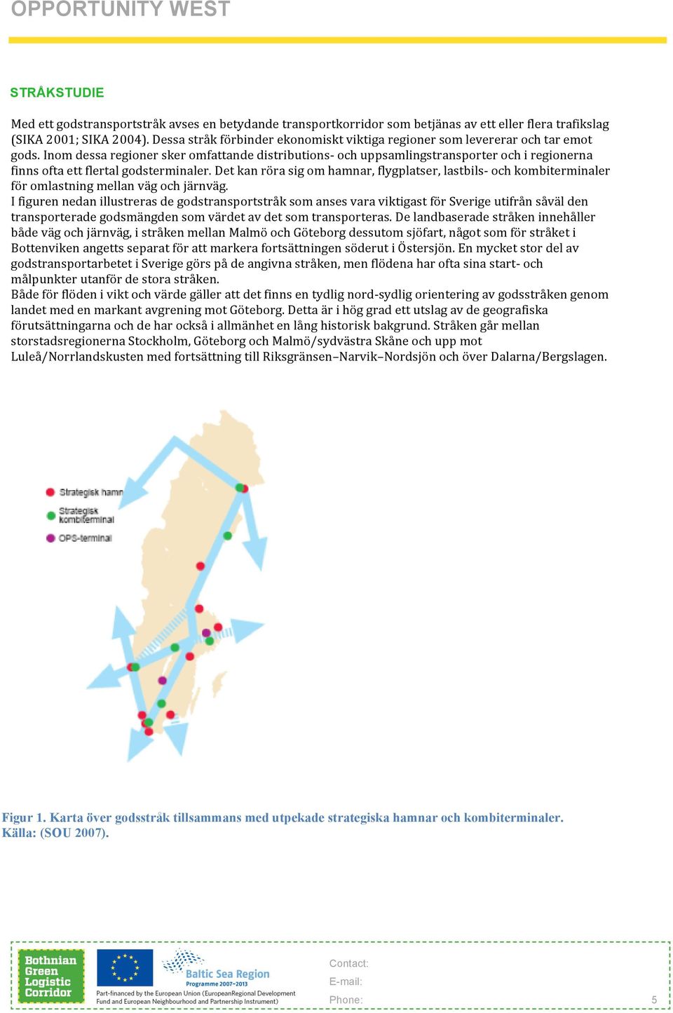 Inom dessa regioner sker omfattande distributions- och uppsamlingstransporter och i regionerna finns ofta ett flertal godsterminaler.
