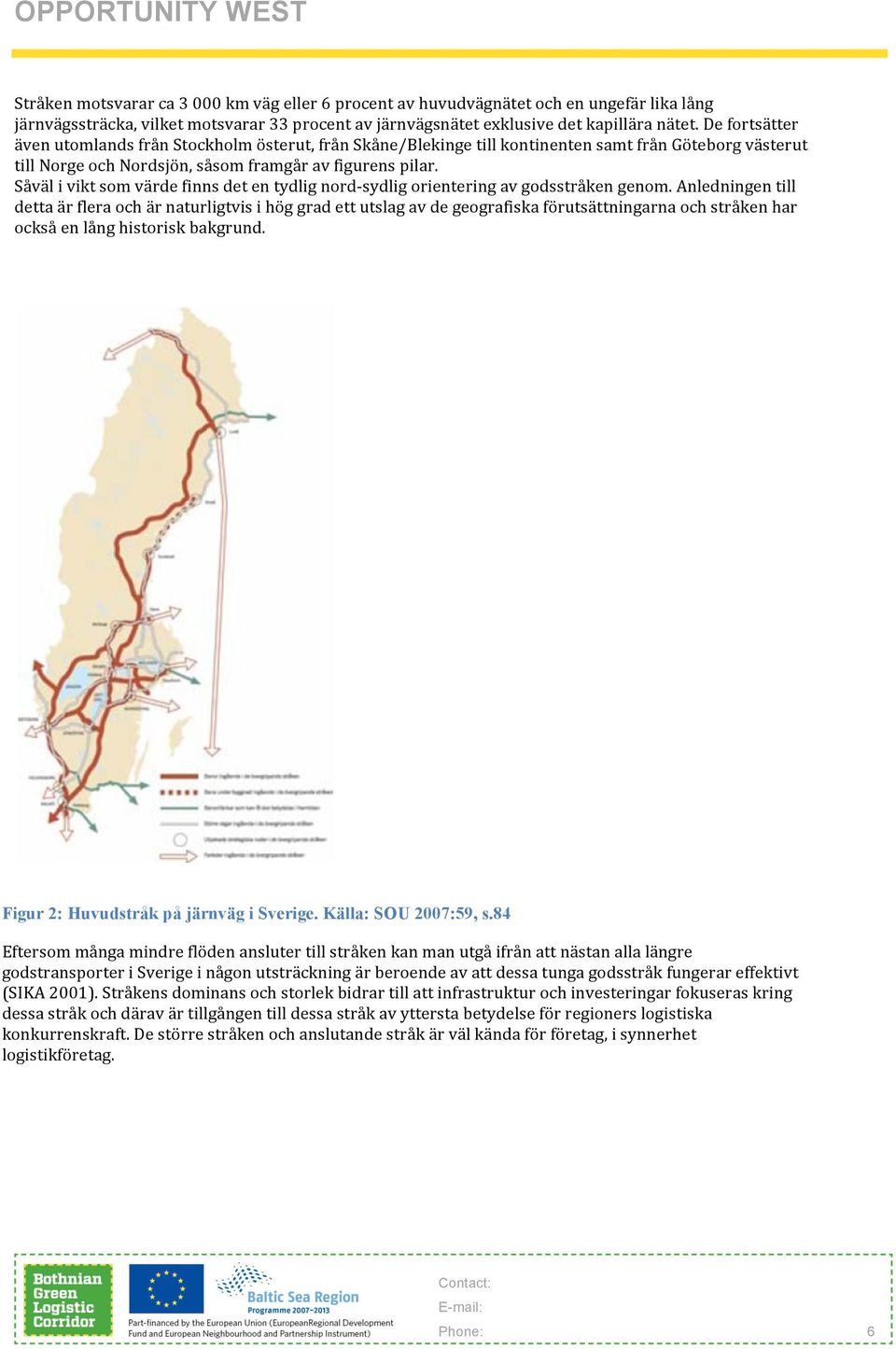 Såväl i vikt som värde finns det en tydlig nord- sydlig orientering av godsstråken genom.