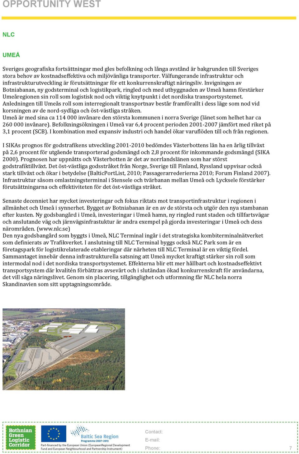 Invigningen av Botniabanan, ny godsterminal och logistikpark, ringled och med utbyggnaden av Umeå hamn förstärker Umeåregionen sin roll som logistisk nod och viktig knytpunkt i det nordiska