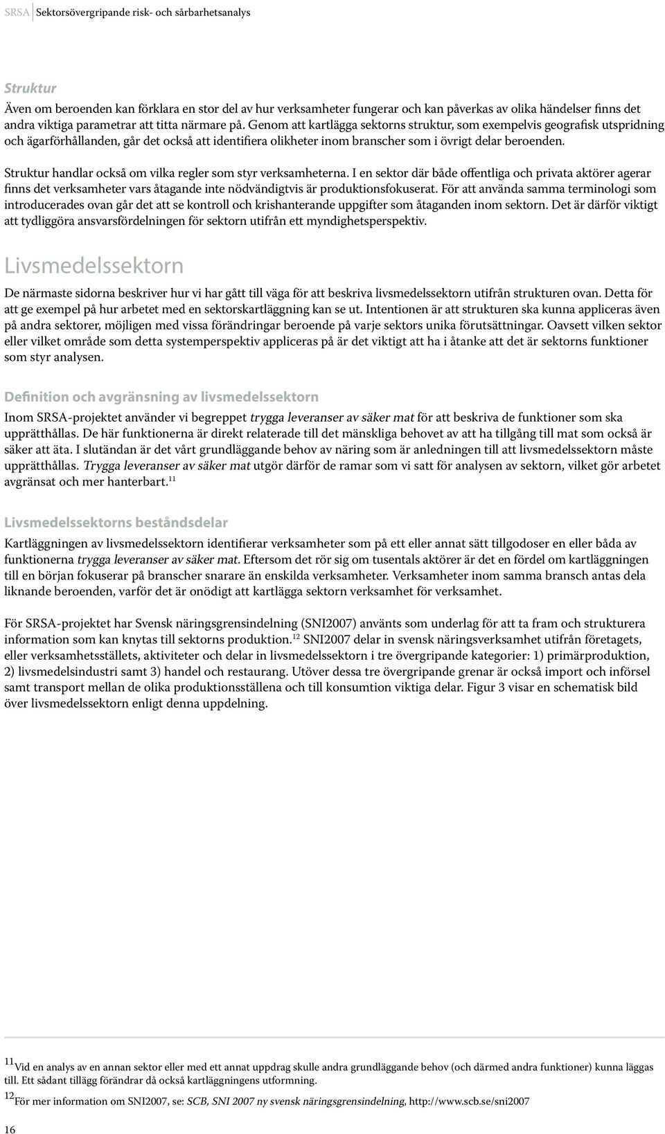 Genom att kartlägga sektorns struktur, som exempelvis geografisk utspridning och ägarförhållanden, går det också att identifiera olikheter inom branscher som i övrigt delar beroenden.