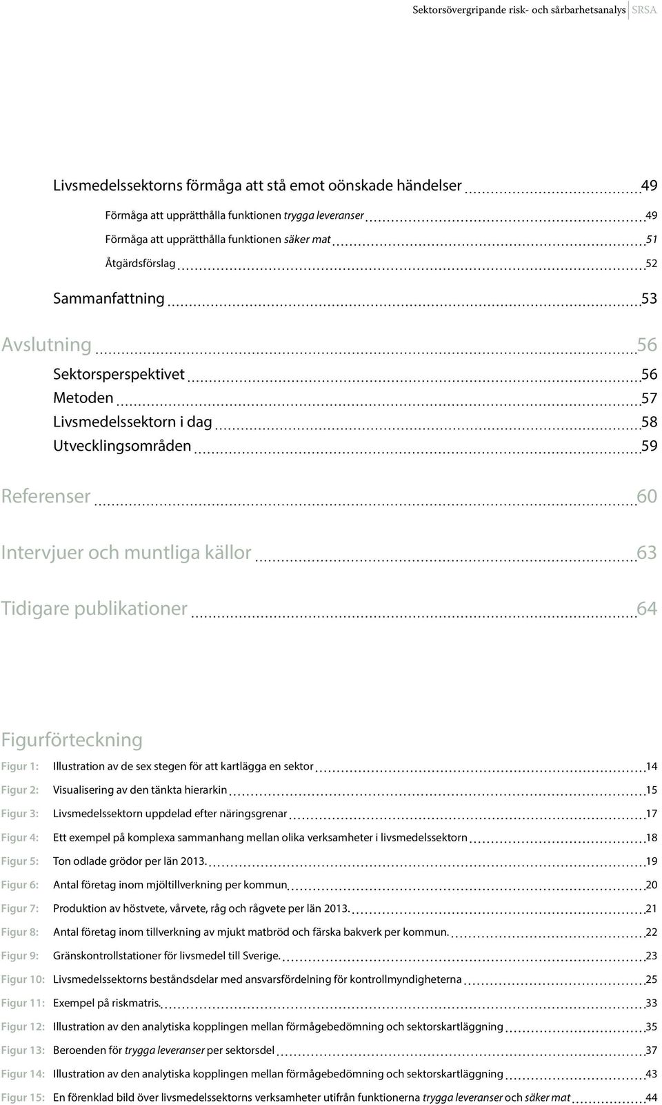 källor 63 Tidigare publikationer 64 Figurförteckning Figur 1: Illustration av de sex stegen för att kartlägga en sektor 14 Figur 2: Visualisering av den tänkta hierarkin 15 Figur 3: Livsmedelssektorn