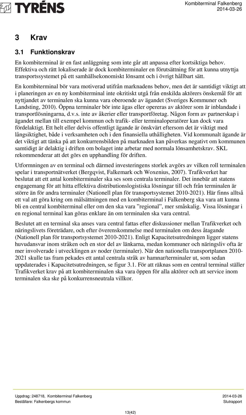 En kombiterminal bör vara motiverad utifrån marknadens behov, men det är samtidigt viktigt att i planeringen av en ny kombiterminal inte okritiskt utgå från enskilda aktörers önskemål för att