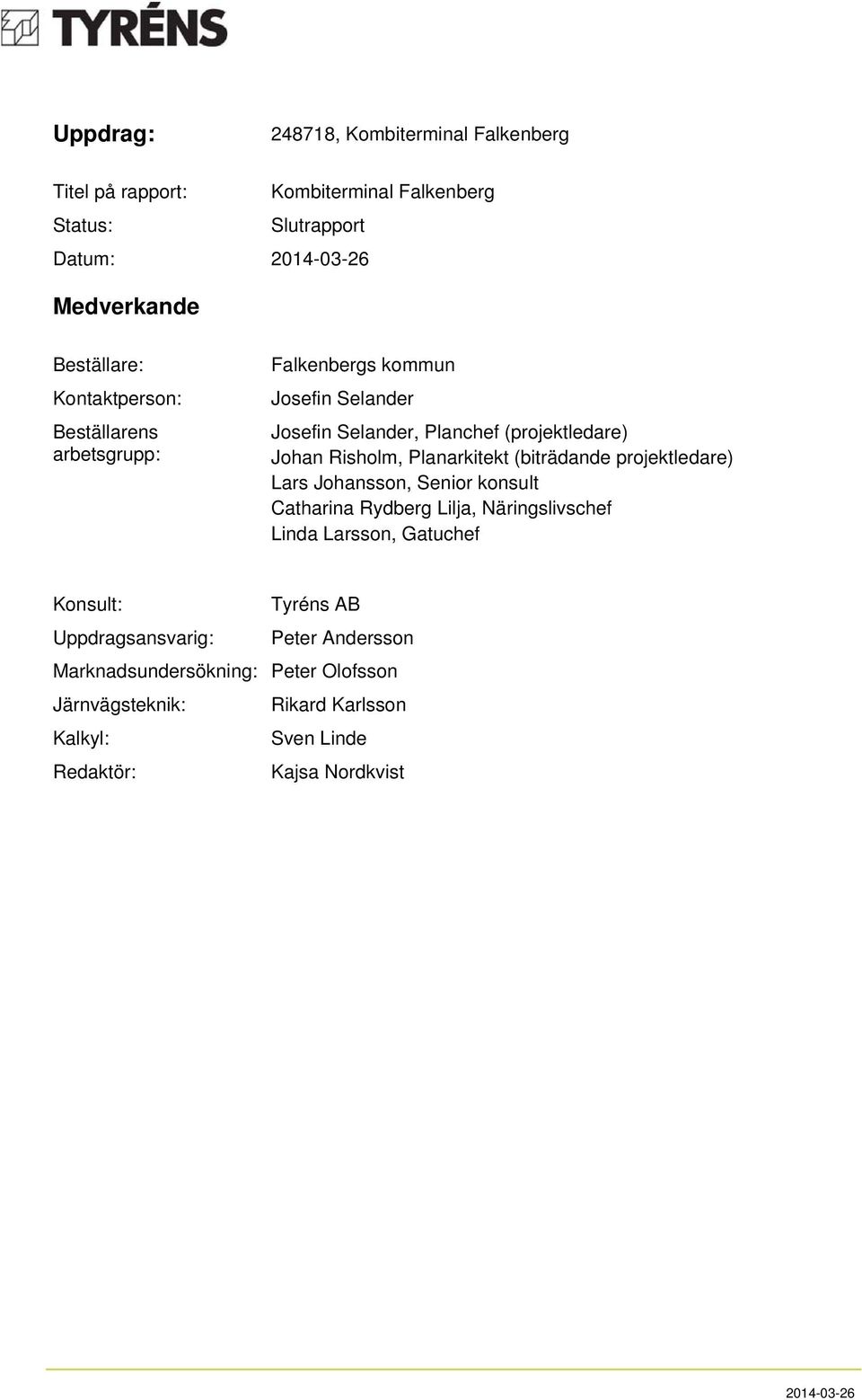 (biträdande projektledare) Lars Johansson, Senior konsult Catharina Rydberg Lilja, Näringslivschef Linda Larsson, Gatuchef Konsult: