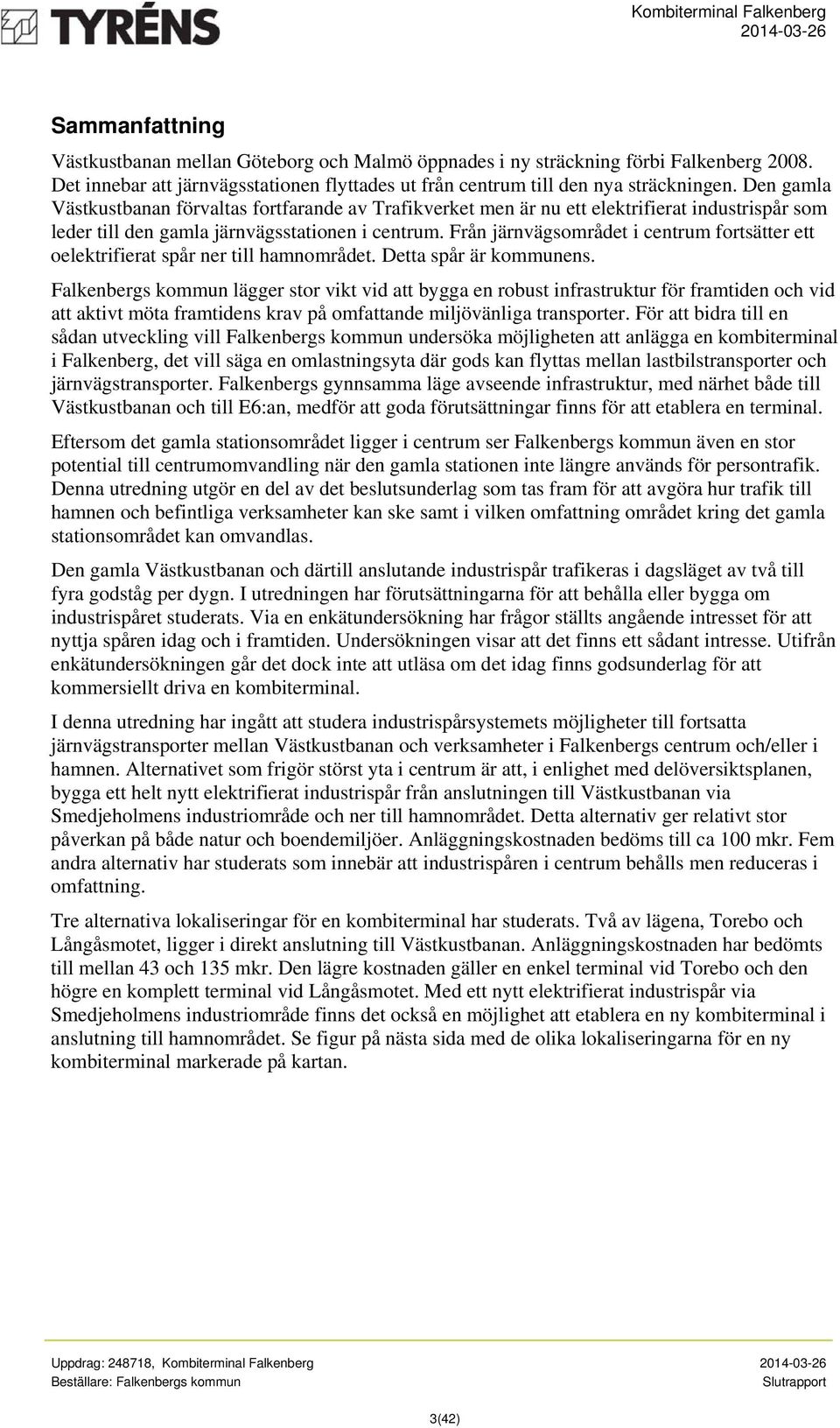Från järnvägsområdet i centrum fortsätter ett oelektrifierat spår ner till hamnområdet. Detta spår är kommunens.
