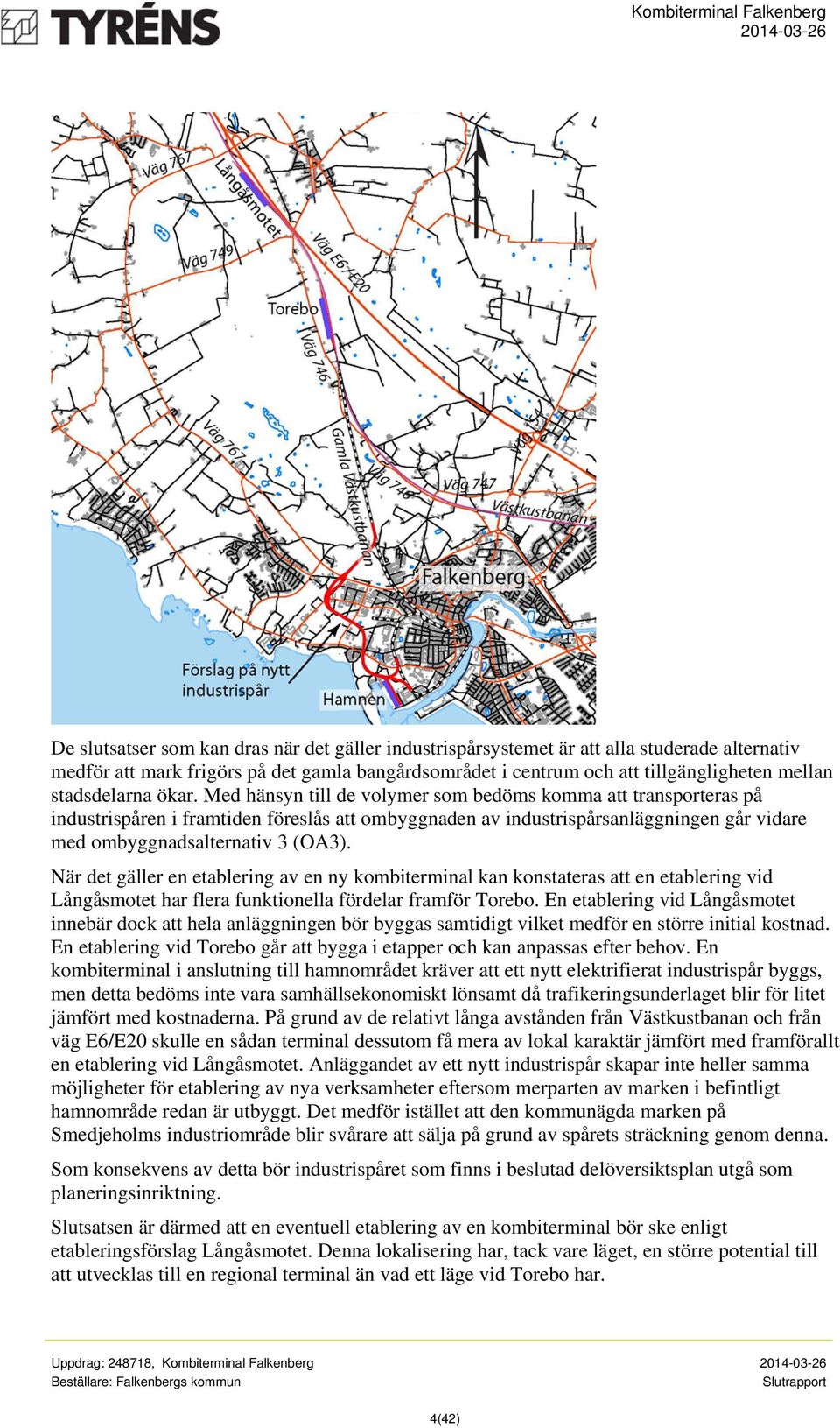 Med hänsyn till de volymer som bedöms komma att transporteras på industrispåren i framtiden föreslås att ombyggnaden av industrispårsanläggningen går vidare med ombyggnadsalternativ 3 (OA3).