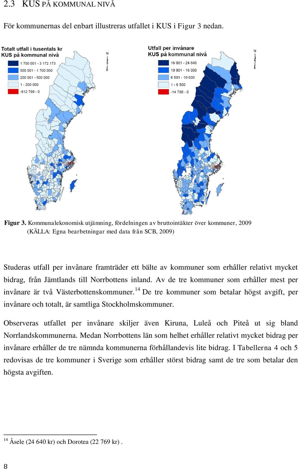 Kommunalekonomisk utjämning, fördelningen av bruttointäkter över kommuner, 2009 (KÄLLA: Egna bearbetningar med data från SCB, 2009) Studeras utfall per invånare framträder ett bälte av kommuner som