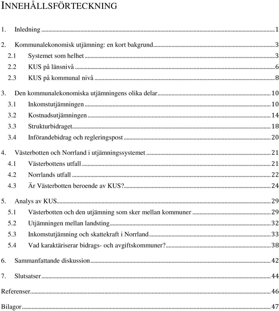 Västerbotten och Norrland i utjämningssystemet... 21 4.1 Västerbottens utfall... 21 4.2 Norrlands utfall... 22 4.3 Är Västerbotten beroende av KUS?... 24 5. Analys av KUS... 29 5.