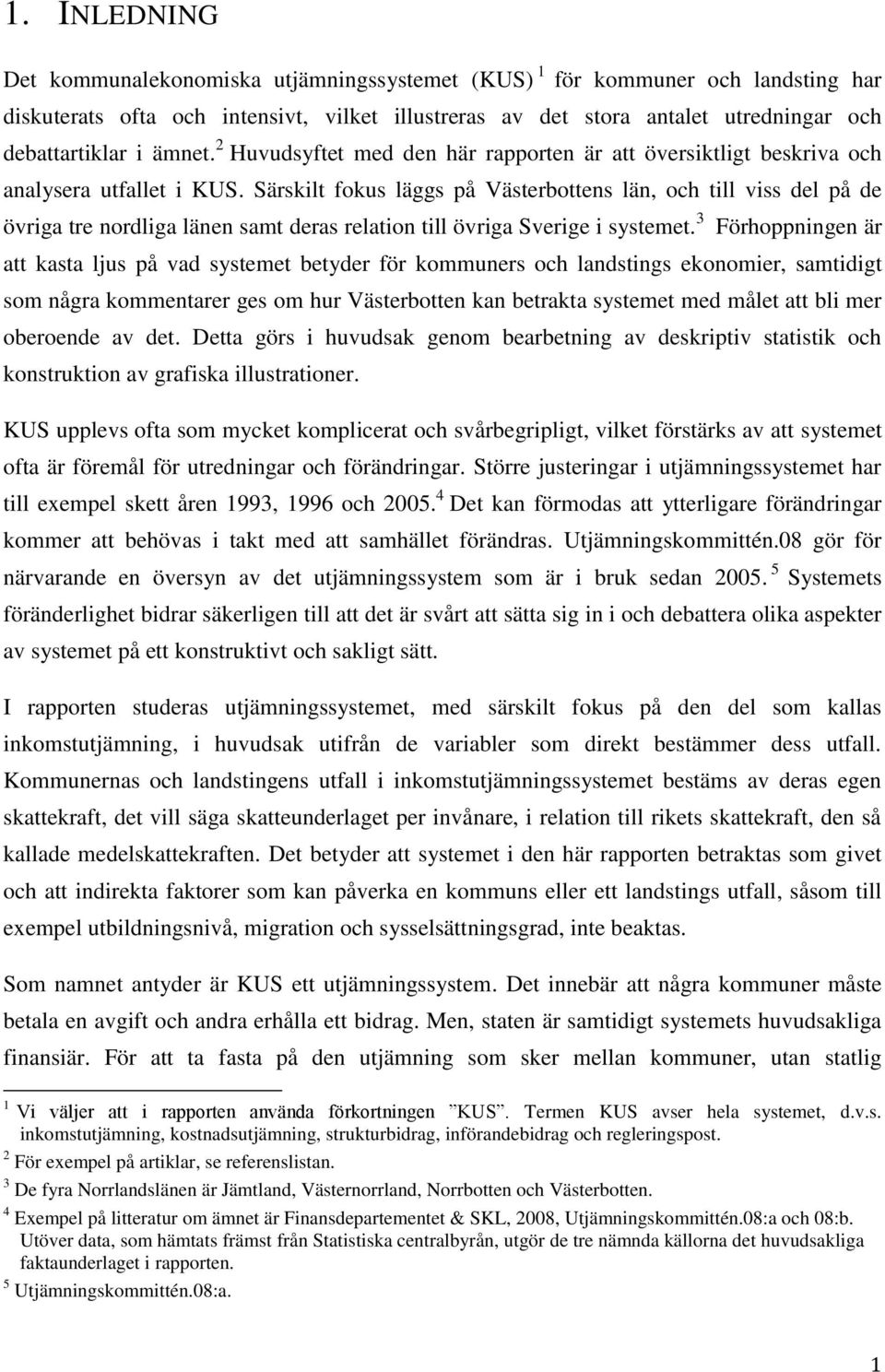 Särskilt fokus läggs på Västerbottens län, och till viss del på de övriga tre nordliga länen samt deras relation till övriga Sverige i systemet.