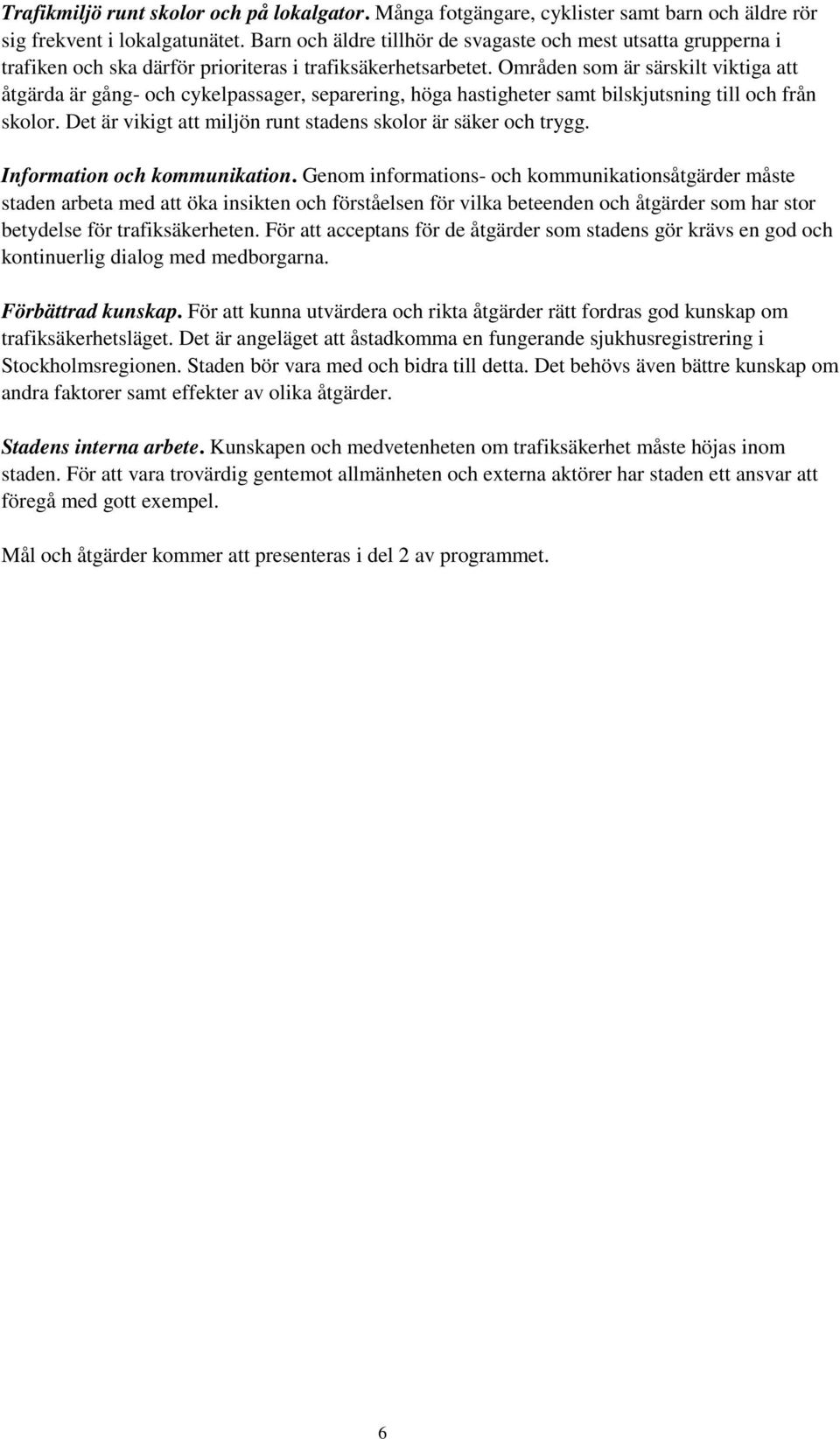 Områden som är särskilt viktiga att åtgärda är gång- och cykelpassager, separering, höga hastigheter samt bilskjutsning till och från skolor.