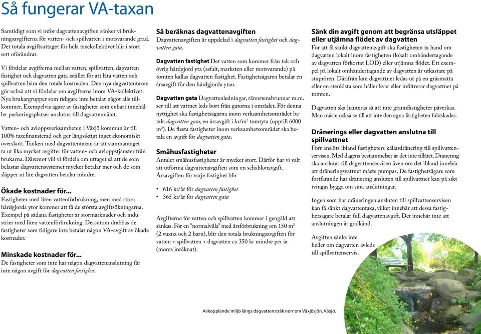 Vi fördelar avgifterna mellan vatten, spillvatten, dagvatten fastighet och dagvatten gata istället för att låta vatten och spillvatten bära den totala kostnaden.