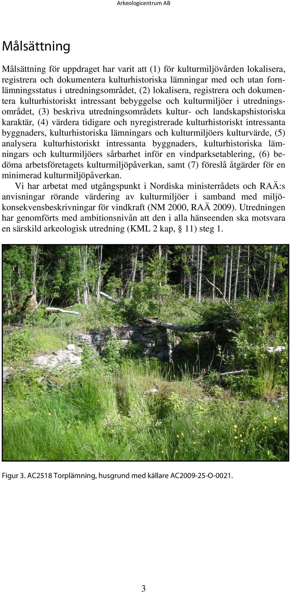 värdera tidigare och nyregistrerade kulturhistoriskt intressanta byggnaders, kulturhistoriska lämningars och kulturmiljöers kulturvärde, (5) analysera kulturhistoriskt intressanta byggnaders,
