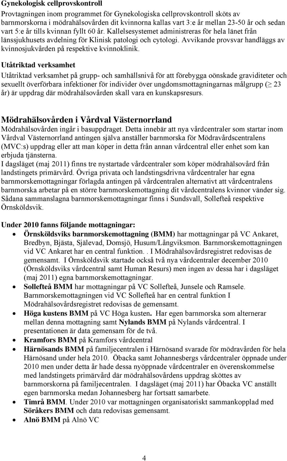 Avvikande provsvar handläggs av kvinnosjukvården på respektive kvinnoklinik.