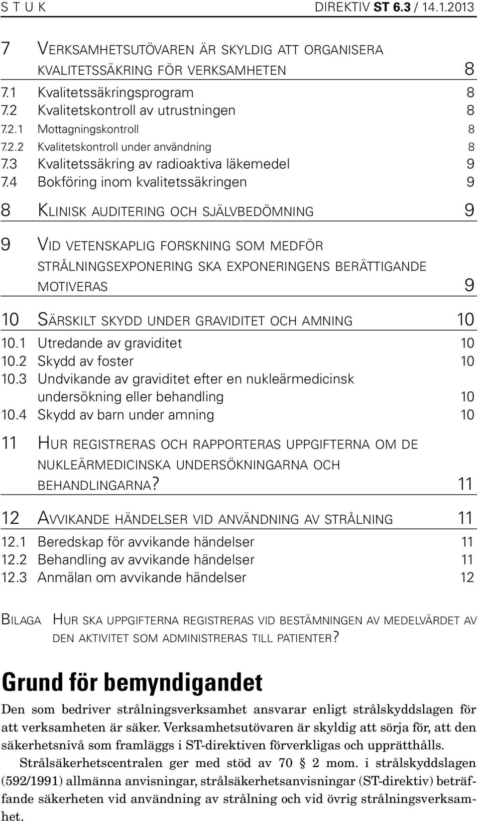 4 Bokföring inom kvalitetssäkringen 9 8 Klinisk auditering och självbedömning 9 9 Vid vetenskaplig forskning som medför strålningsexponering ska exponeringens berättigande motiveras 9 10 Särskilt