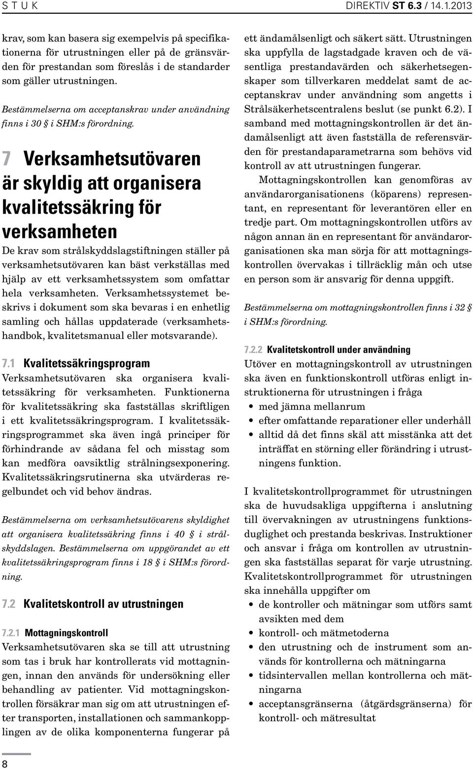 7 Verksamhetsutövaren är skyldig att organisera kvalitetssäkring för verksamheten De krav som strålskyddslagstiftningen ställer på verksamhetsutövaren kan bäst verkställas med hjälp av ett