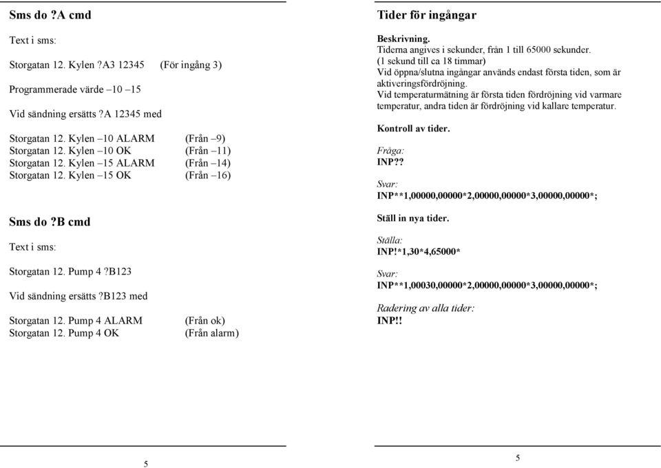 Pump 4 ALARM (Från ok) Storgatan 12. Pump 4 OK (Från alarm) Tider för ingångar Beskrivning. Tiderna angives i sekunder, från 1 till 65000 sekunder.