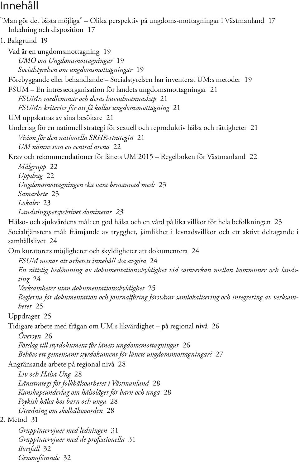 En intresseorganisation för landets ungdomsmottagningar 21 FSUM:s medlemmar och deras huvudmannaskap 21 FSUM:s kriterier för att få kallas ungdomsmottagning 21 UM uppskattas av sina besökare 21