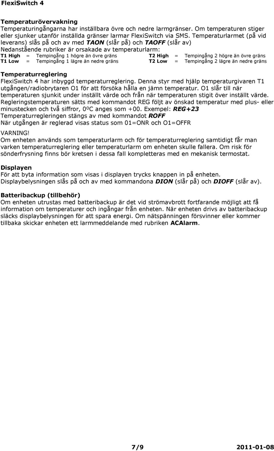 Tempingång 2 högre än övre gräns T1 Low = Tempingång 1 lägre än nedre gräns T2 Low = Tempingång 2 lägre än nedre gräns Temperaturreglering FlexiSwitch 4 har inbyggd temperaturreglering.