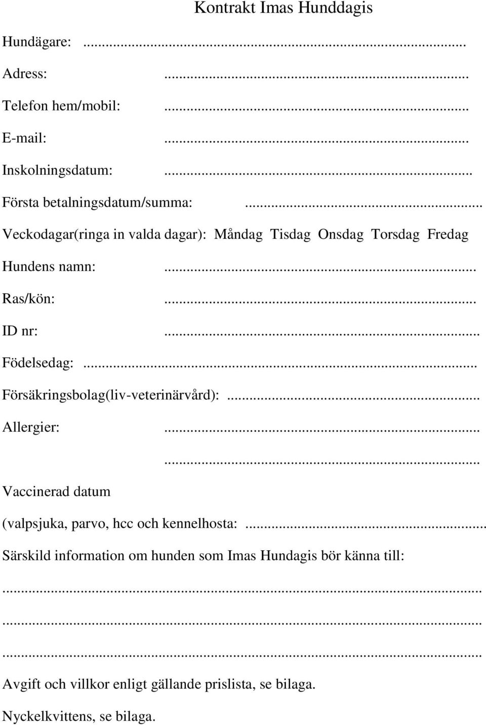 .. Försäkringsbolag(liv-veterinärvård):... Allergier:...... Vaccinerad datum (valpsjuka, parvo, hcc och kennelhosta:.