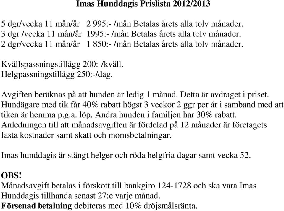 Detta är avdraget i priset. Hundägare med tik får 40% rabatt högst 3 veckor 2 ggr per år i samband med att tiken är hemma p.g.a. löp. Andra hunden i familjen har 30% rabatt.