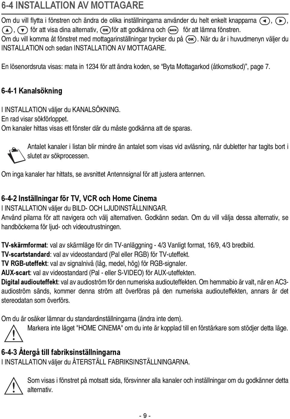 En lösenordsruta visas: mata in 1234 för att ändra koden, se Byta Mottagarkod (åtkomstkod), page 7. 6-4-1 Kanalsökning I INSTALLATION väljer du KANALSÖKNING. En rad visar sökförloppet.