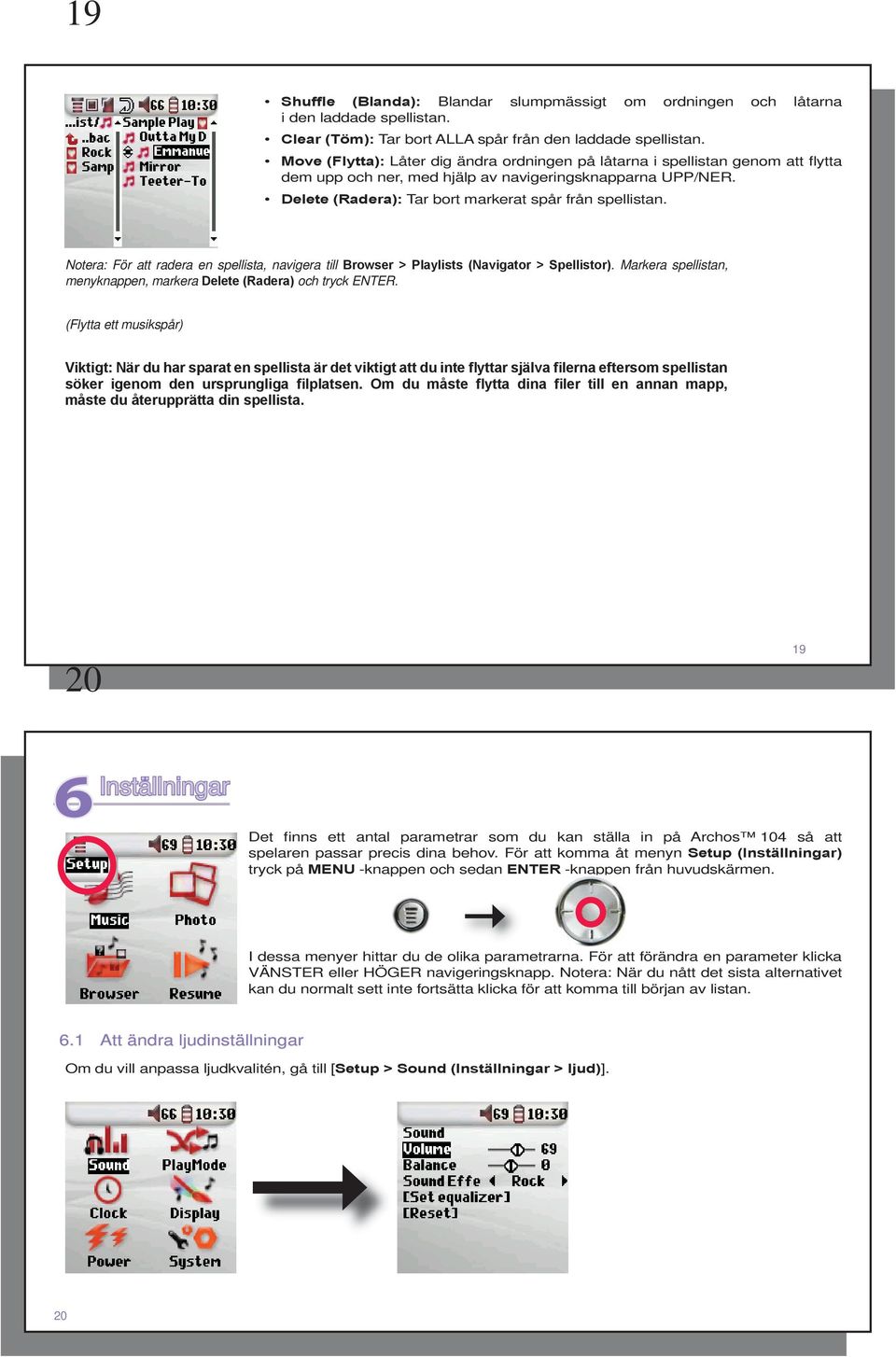 Notera: För att radera en spellista, navigera till Browser > Playlists (Navigator > Spellistor). Markera spellistan, menyknappen, markera Delete (Radera) och tryck ENTER.