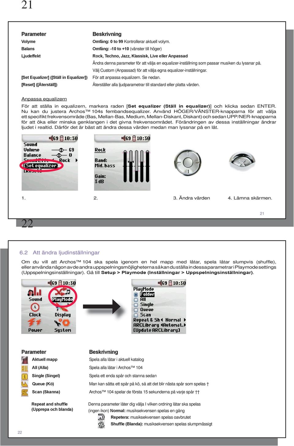 Välj Custom (Anpassad) för att välja egna equalizer-inställningar. För att anpassa equalizern. Se nedan. Återställer alla ljudparametrar till standard eller platta värden.