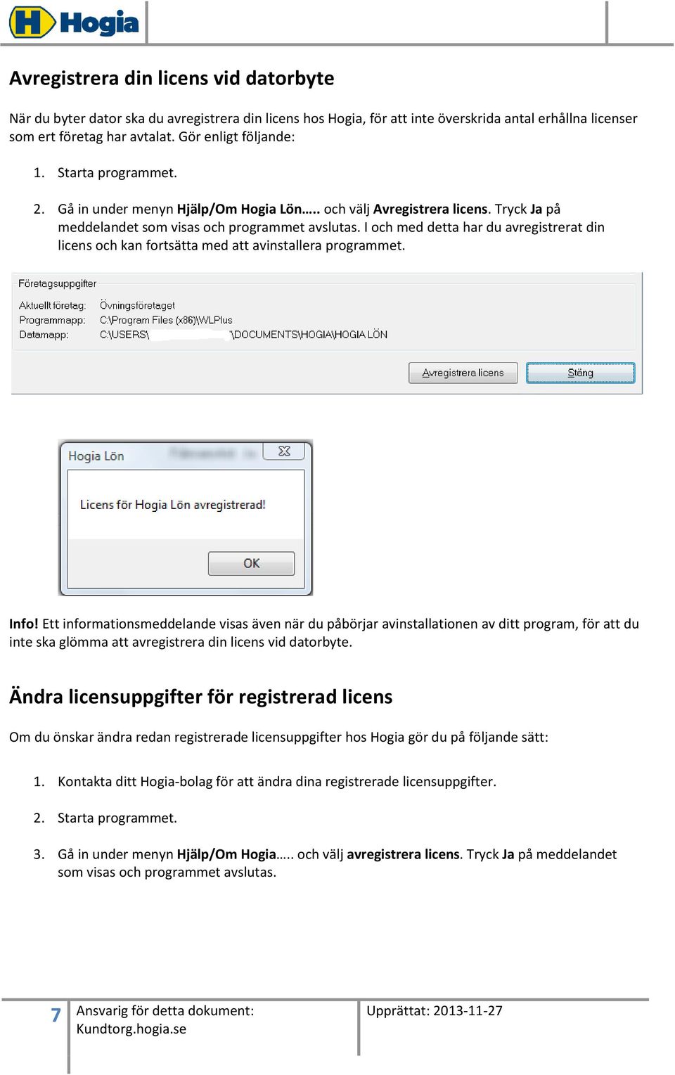 I och med detta har du avregistrerat din licens och kan fortsätta med att avinstallera programmet. Info!