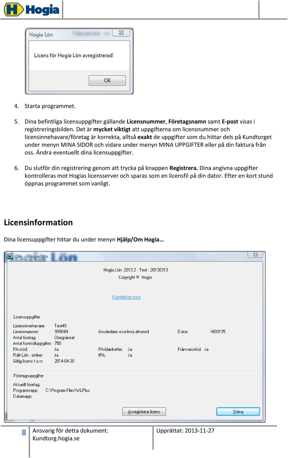 och vidare under menyn MINA UPPGIFTER eller på din faktura från oss. Ändra eventuellt dina licensuppgifter. 6. Du slutför din registrering genom att trycka på knappen Registrera.