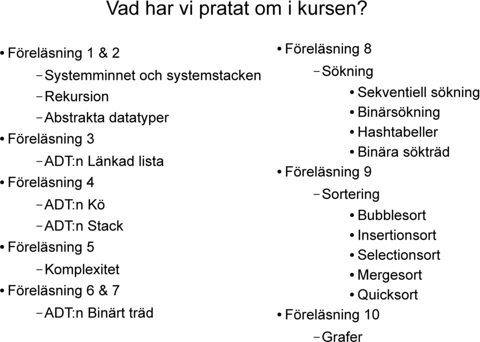 lista Föreläsning 4 ADT:n Kö ADT:n Stack Föreläsning 5 Komplexitet Föreläsning 6 & 7 ADT:n Binärt träd