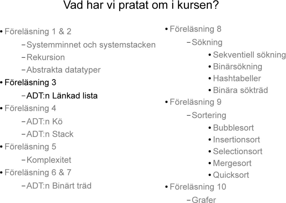 lista Föreläsning 4 ADT:n Kö ADT:n Stack Föreläsning 5 Komplexitet Föreläsning 6 & 7 ADT:n Binärt träd