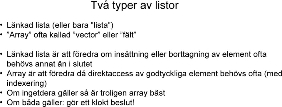 än i slutet Array är att föredra då direktaccess av godtyckliga element behövs ofta (med