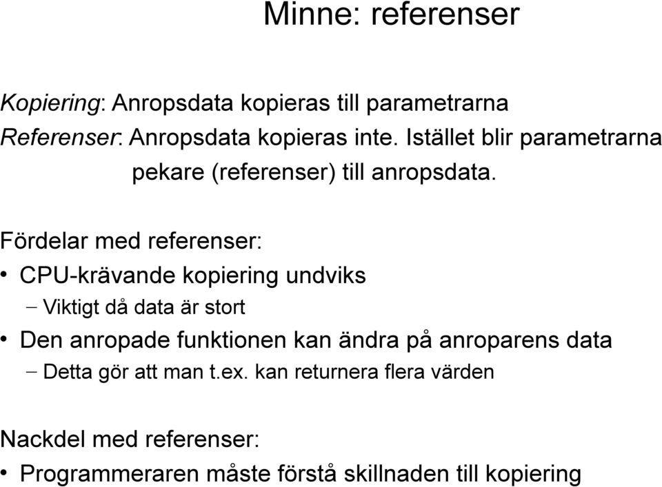 Fördelar med referenser: CPU-krävande kopiering undviks Viktigt då data är stort Den anropade funktionen