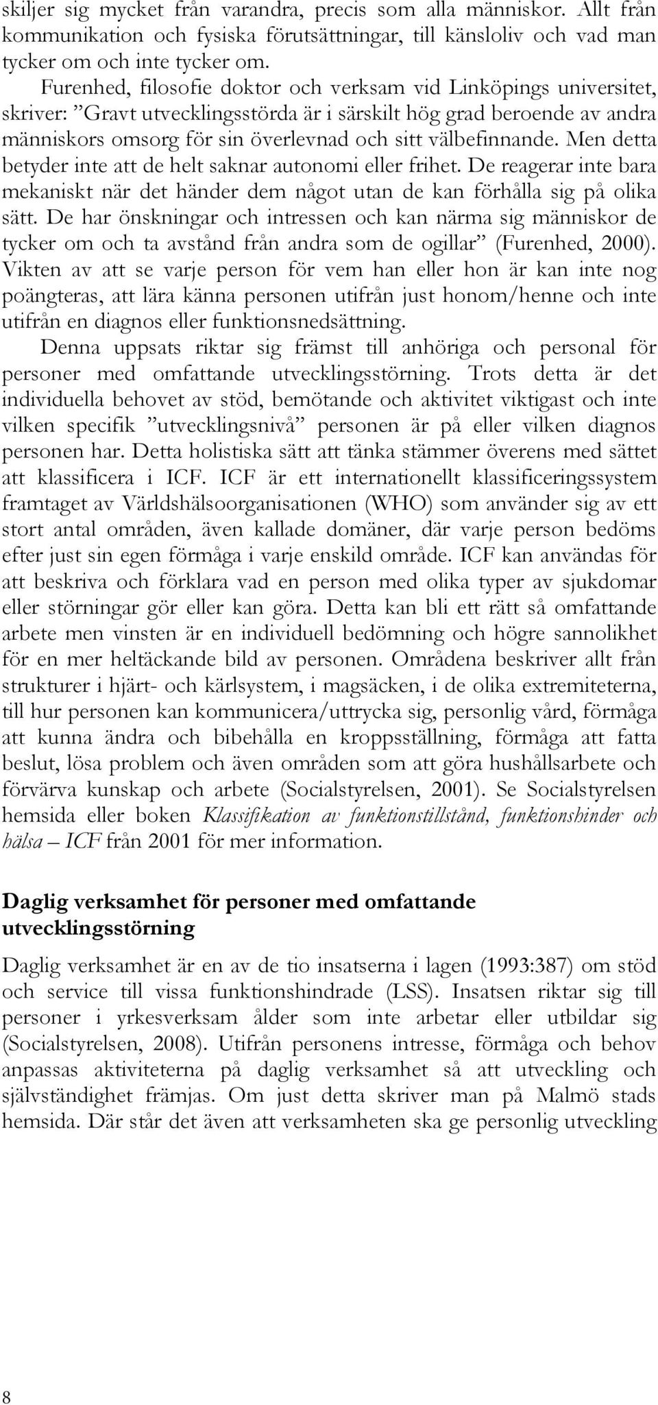 välbefinnande. Men detta betyder inte att de helt saknar autonomi eller frihet. De reagerar inte bara mekaniskt när det händer dem något utan de kan förhålla sig på olika sätt.