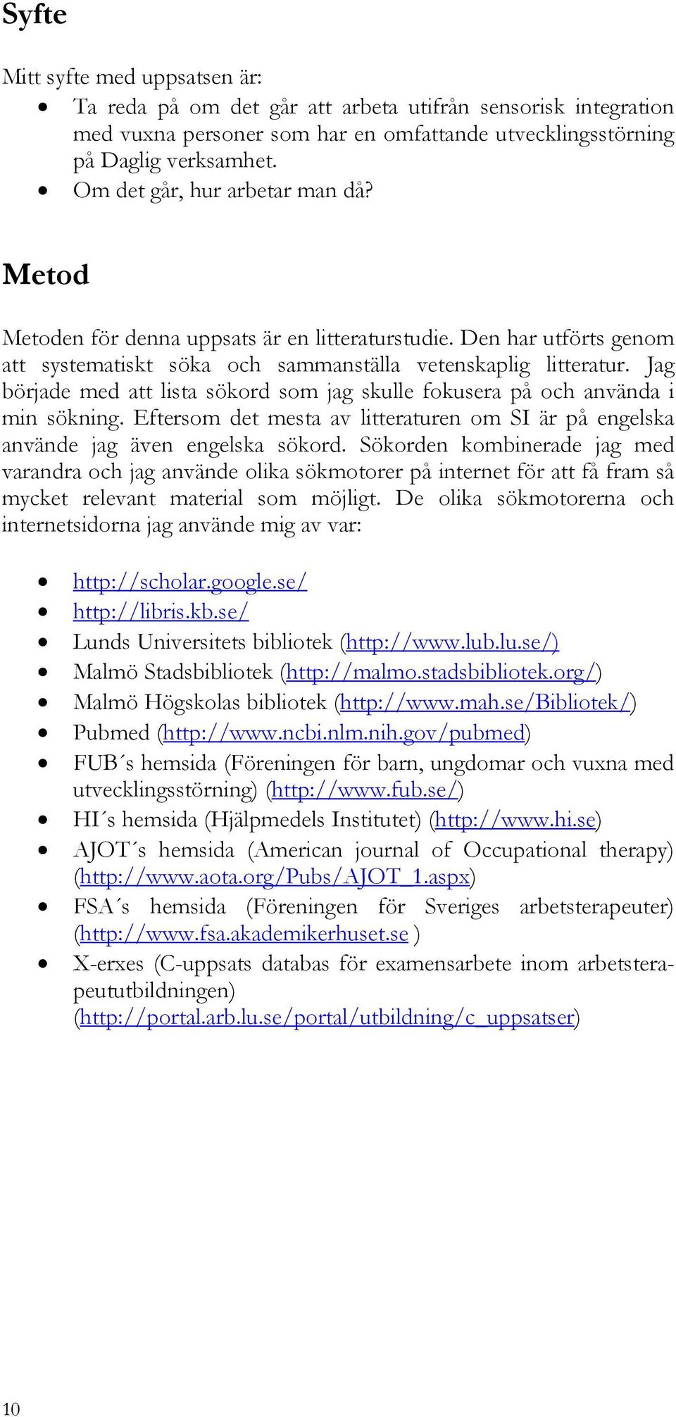 Jag började med att lista sökord som jag skulle fokusera på och använda i min sökning. Eftersom det mesta av litteraturen om SI är på engelska använde jag även engelska sökord.