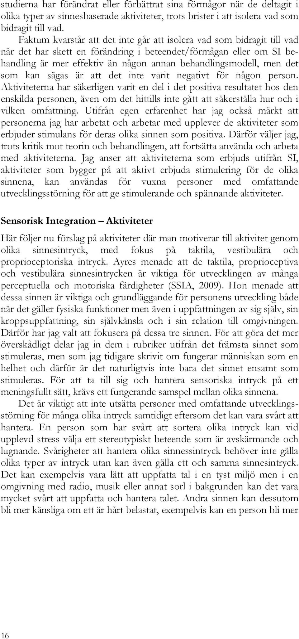 men det som kan sägas är att det inte varit negativt för någon person.
