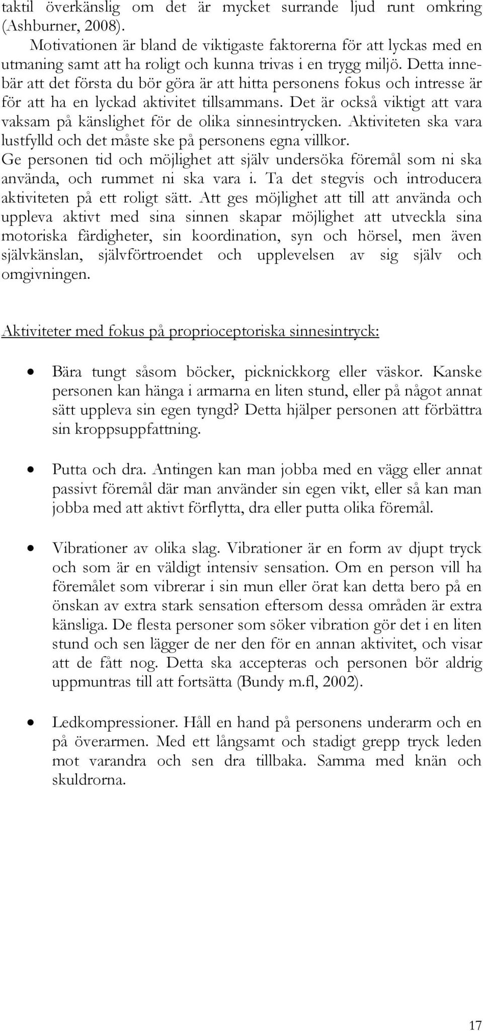 Detta innebär att det första du bör göra är att hitta personens fokus och intresse är för att ha en lyckad aktivitet tillsammans.
