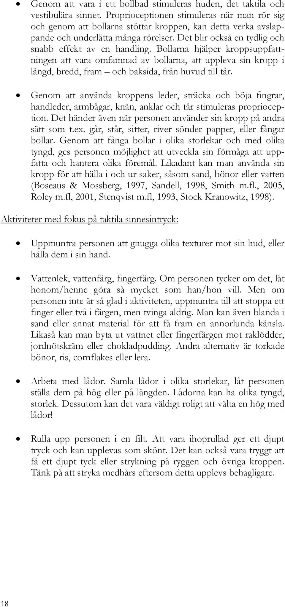 Bollarna hjälper kroppsuppfattningen att vara omfamnad av bollarna, att uppleva sin kropp i längd, bredd, fram och baksida, från huvud till tår.