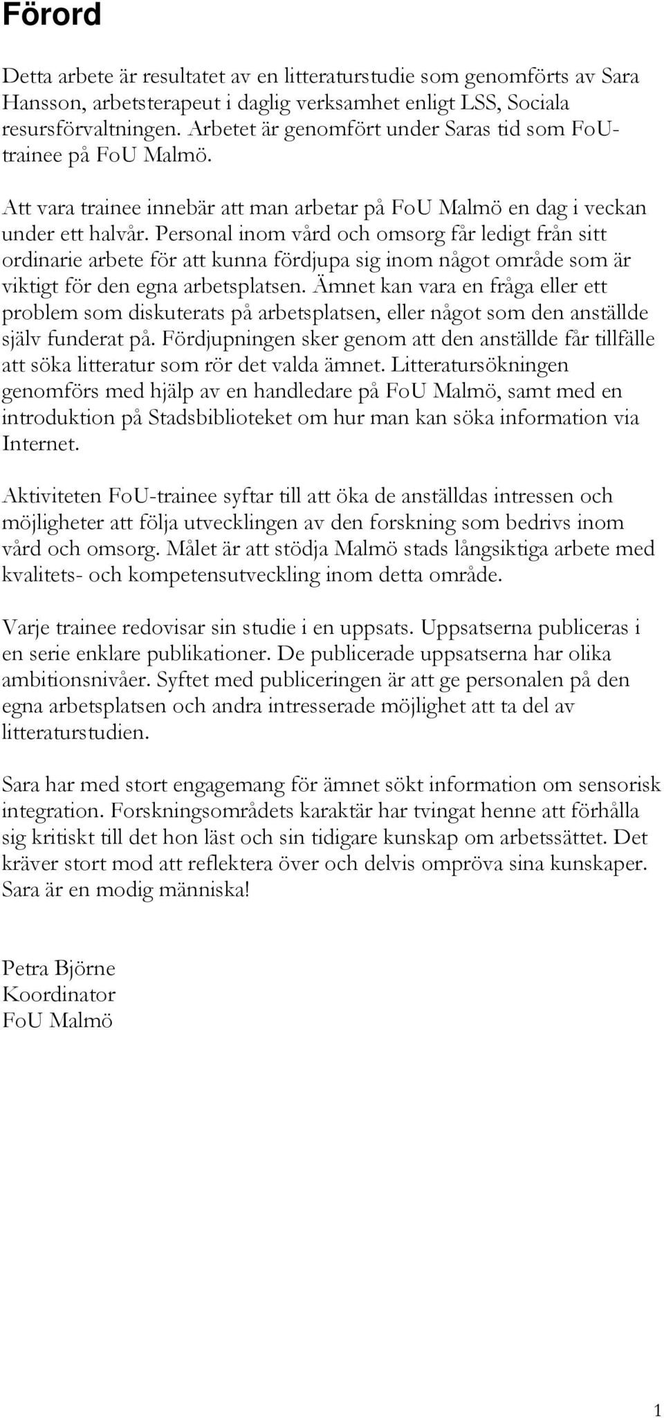 Personal inom vård och omsorg får ledigt från sitt ordinarie arbete för att kunna fördjupa sig inom något område som är viktigt för den egna arbetsplatsen.